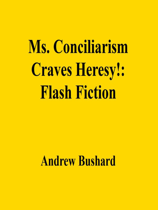 Title details for Ms. Conciliarism Craves Heresy! by Andrew Bushard - Available